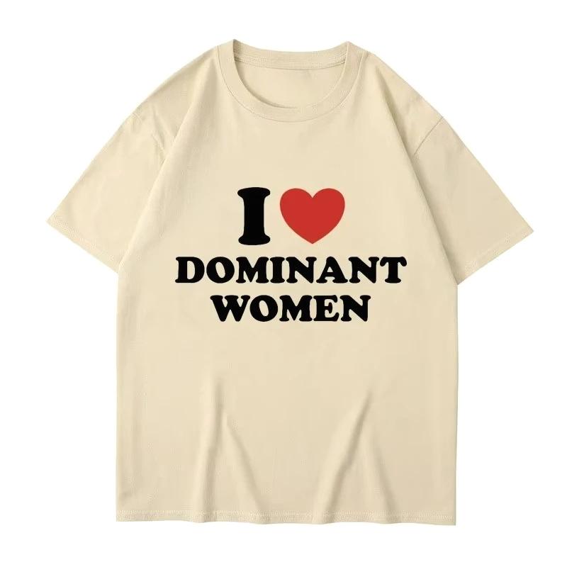I Love Dominant Women Graphic Print T Shirt Funny Casual Summer Personality Short Sleeve Fashion T Shirts Women Streetwear