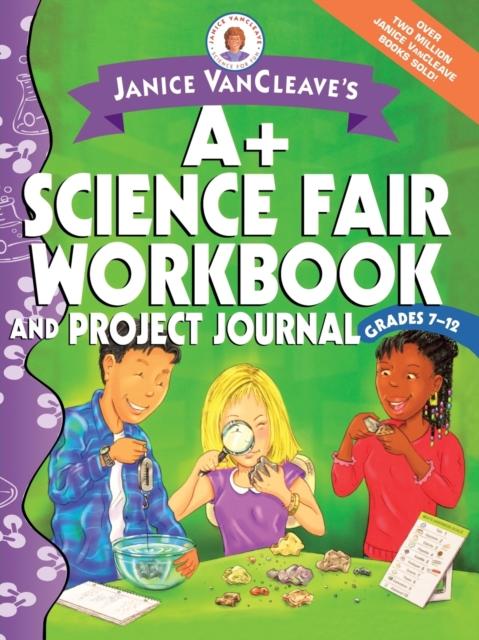 The Janice VanCleave's A+ Science Fair Workbook and Project Journal, Grades 7-12 Book