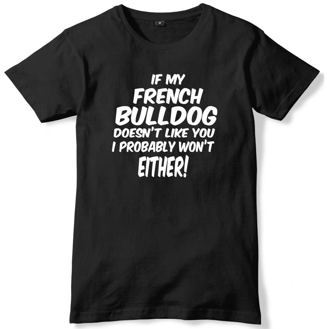 If My French Bulldog Doesn t Like You I Probably Won t Either Mens T-Shirt M