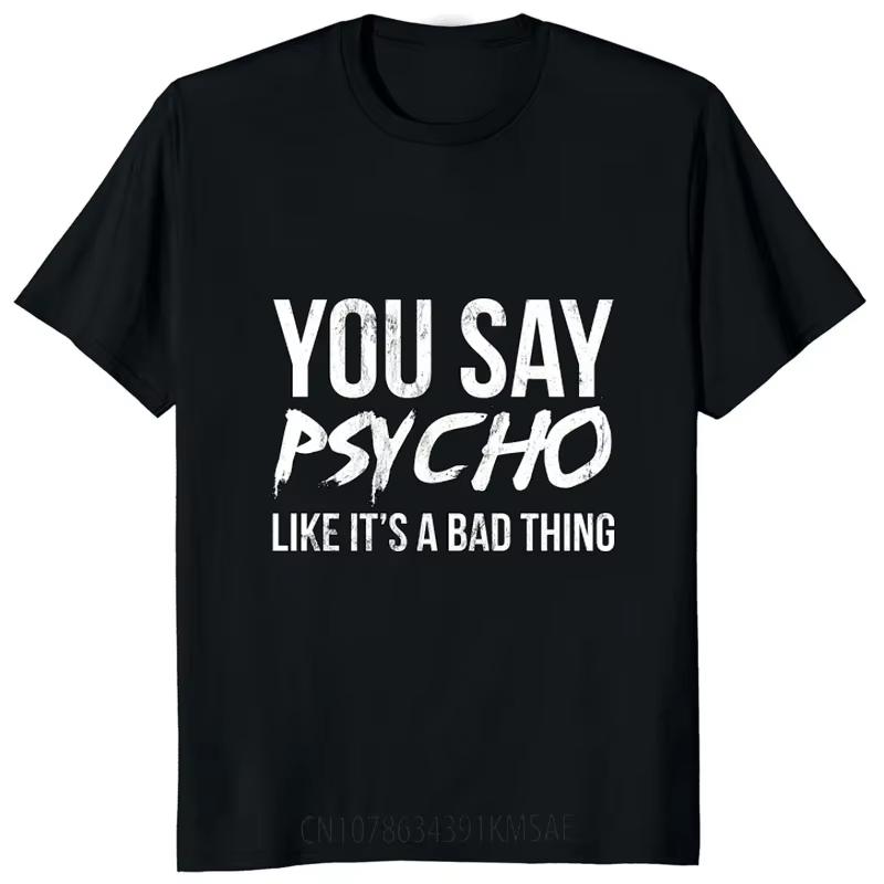 2026 You Say Psycho Like Its A Bad Thing Tshirt Humor Joke Printed Casual Fashion Harajuku Man T Shirt Streetwear Hip Hop Women XL