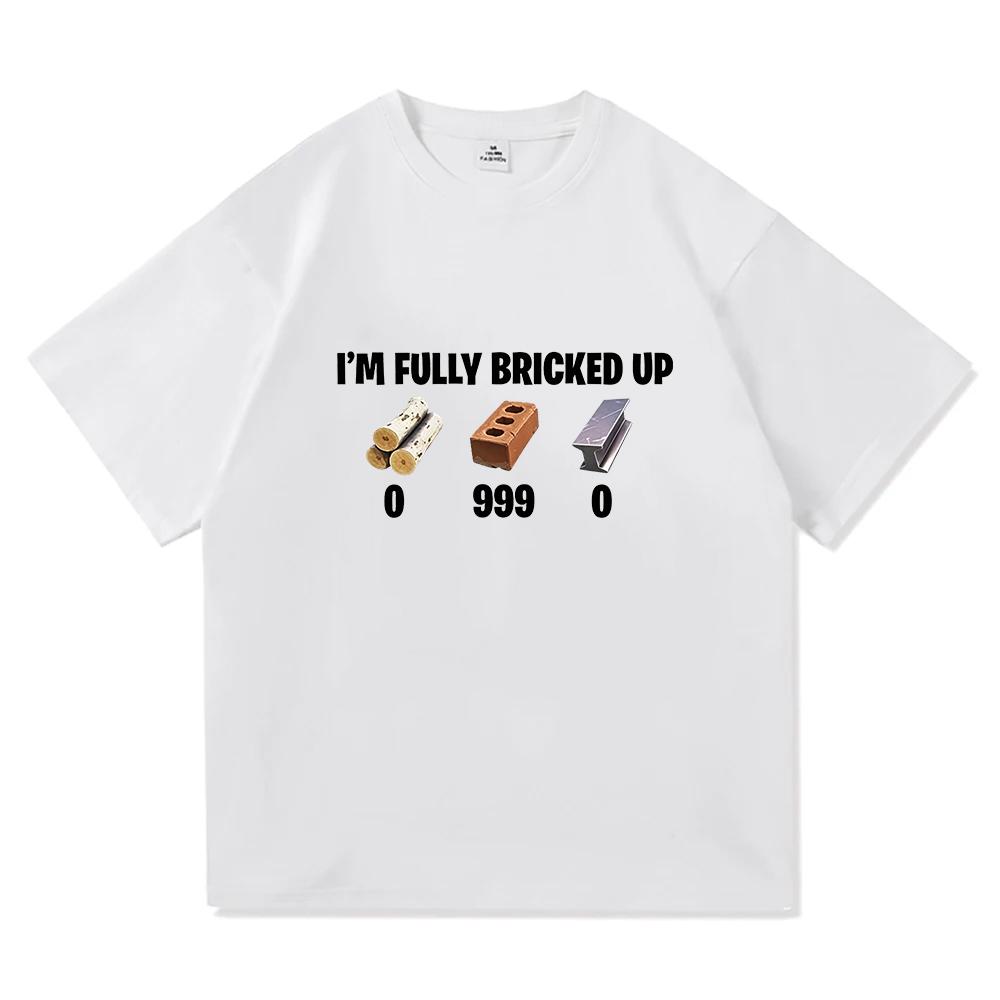 Im Fully Bricked Up Meme Funny Tshirts Unisex Clothing Fashion Hip Hop Short Sleeves T Shirts Cotton Casual Tshirt Streetwear