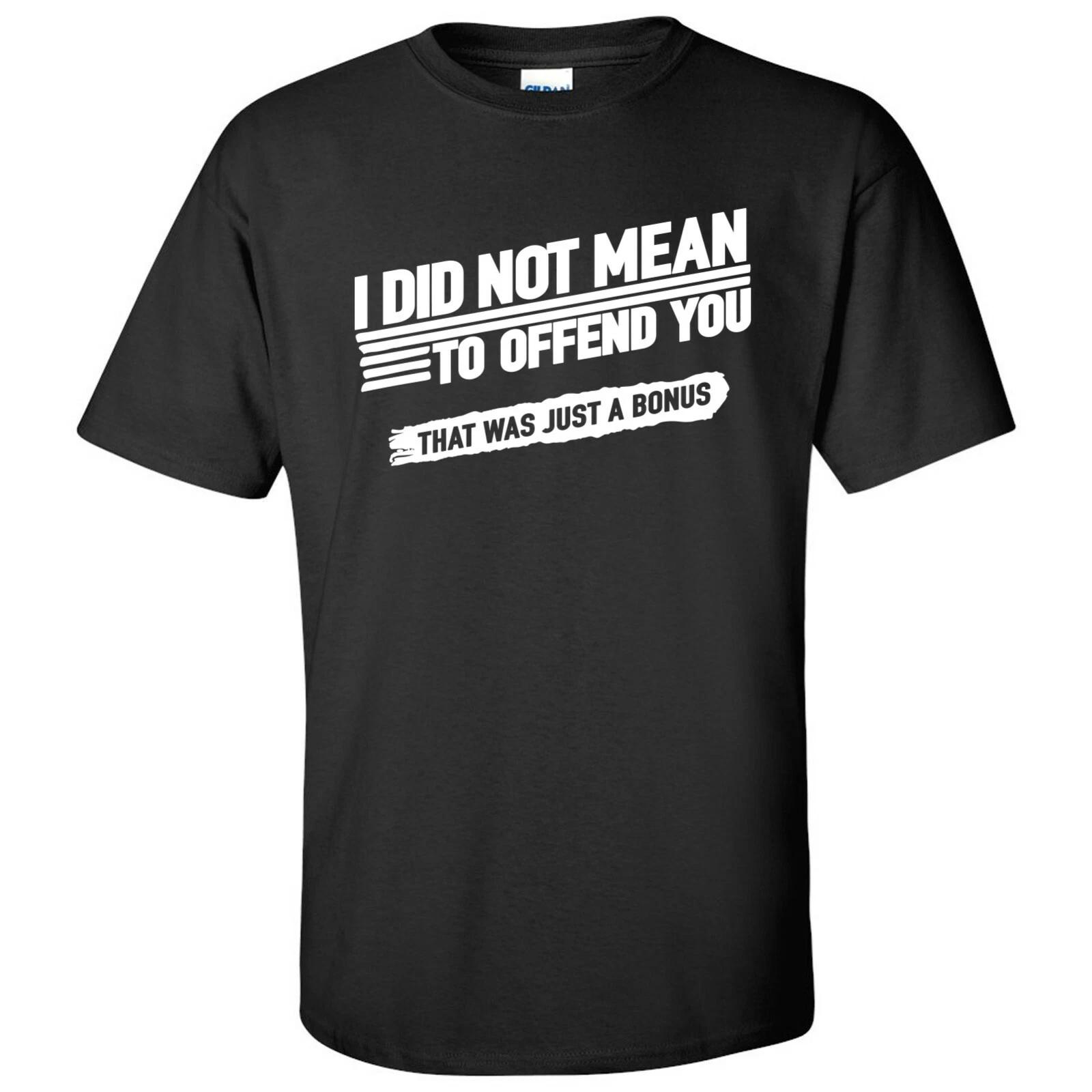 I Did Not Mean to Offend You That was Just A Bonus T-Shirt 2XL