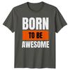 Born To Be Awesome TShirt Motivational Positive Attitude Birthday Gift