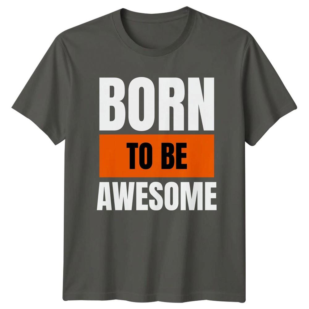 Born To Be Awesome TShirt Motivational Positive Attitude Birthday Gift S