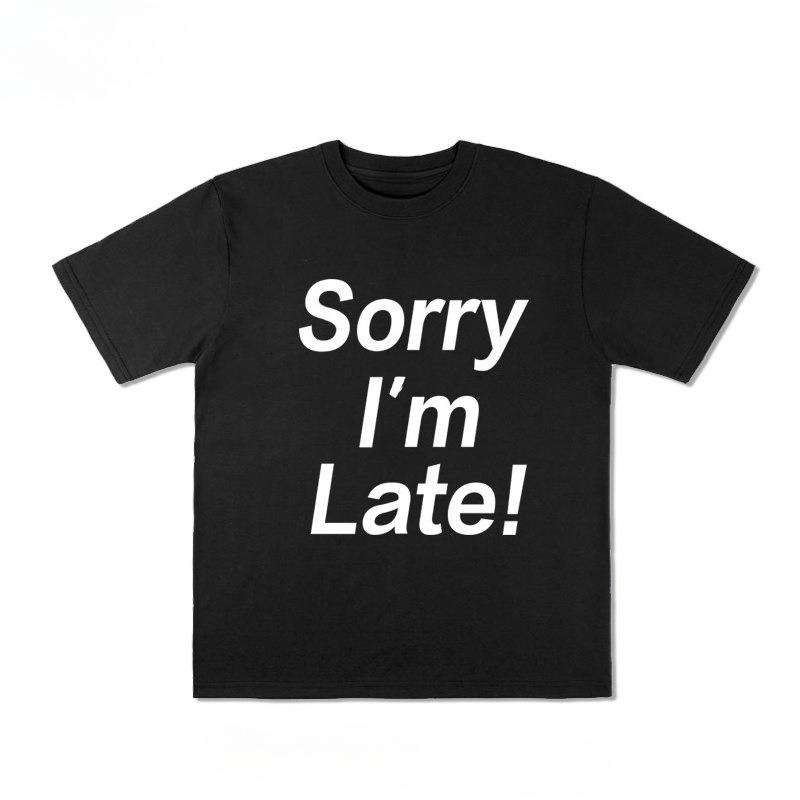 Sorry Im Late Letter Print T Shirt Unisex Loose Oversized Harajuku Streetwear Cotton Summer Graphic Tee Unisexs Tshirts