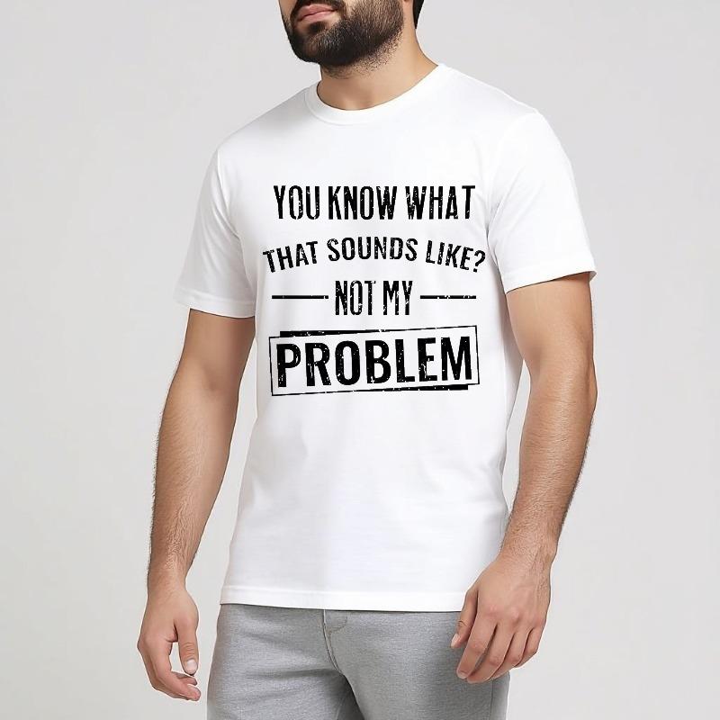 Hiphop For Man Summer T Shirt You Know What That Sounds Like Not My Problem Short Sleeve Breathable O Neck For Man Tshirt