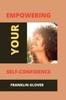 The Empowering Your Self Confidence : Mastering Your Emotions and Gaining Self-esteem Book