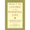 Living the Mindful Life: A Handbook for Living In the Present Moment