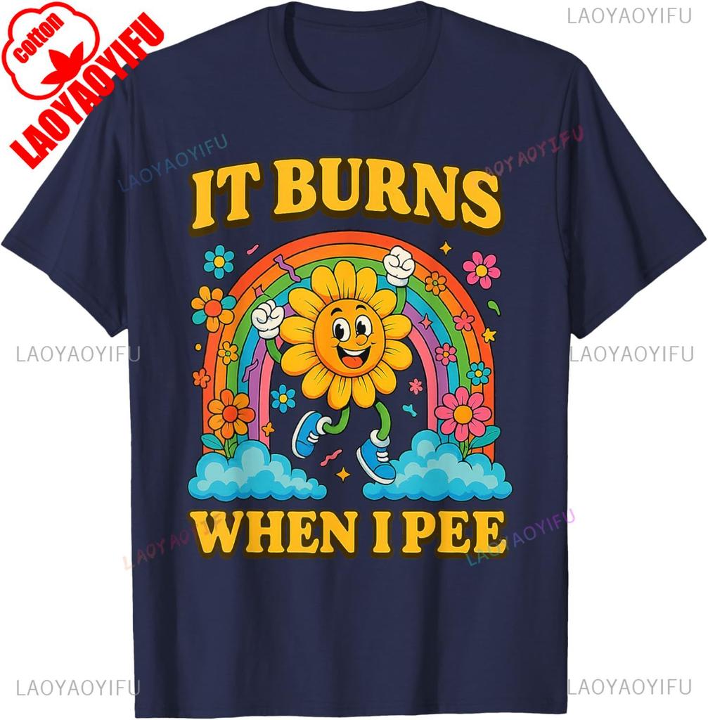 It Burns When I Pee Sarcastic Ironic Funny Saying Cotton TShirt Unisex Vintage Classic Fashion Oneck Shortsleev Tops Summer