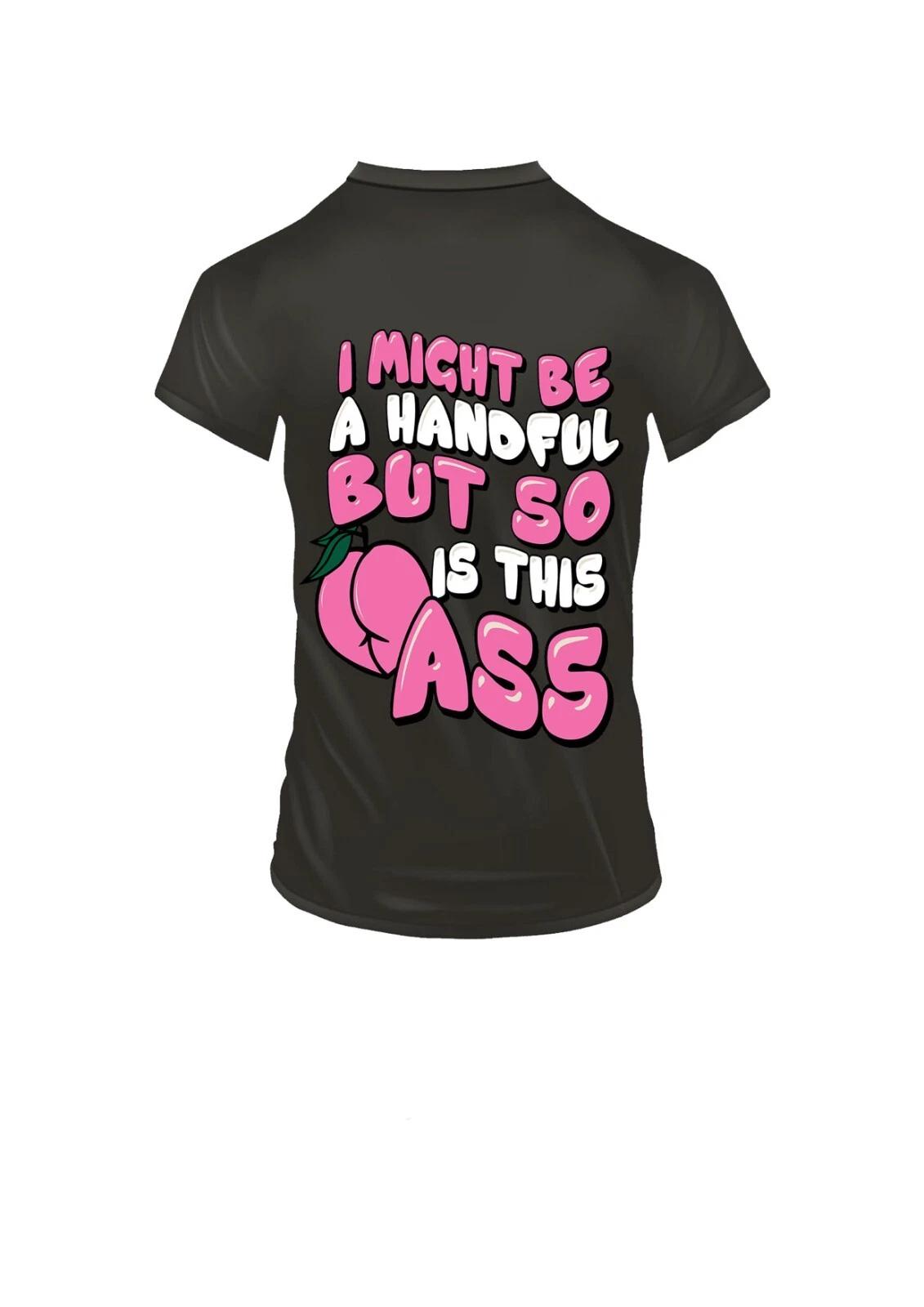 I Might Be A Handful But So Is This Ass Fun/ Adult Statement Crew Neck T-Shirt, XL