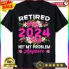 Retireunisext 2024 Unisex Retired Not My Problem Anymore T Shirt