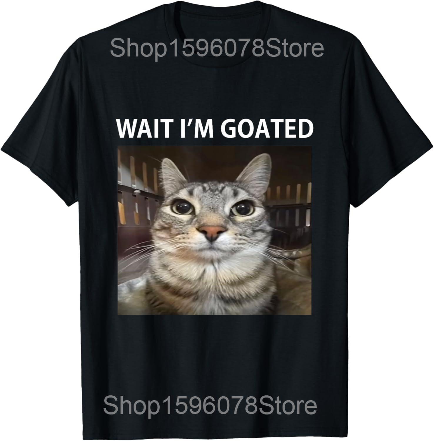 

Wait I m Goated Cat Funny Meme T Shirts Men Women Pure Cotton Humor Streetwear Tee Shirt Short Sleeve Unisex Loose Clothing M