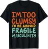 Equality Im Clumsy To Be Around Fragile Masculinity Unisex T-Shirt