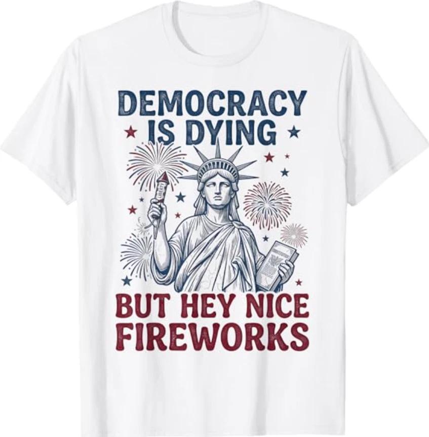 Democracy is Dying But Hey Nice Fireworks Funny 4th of July T-Shirt L