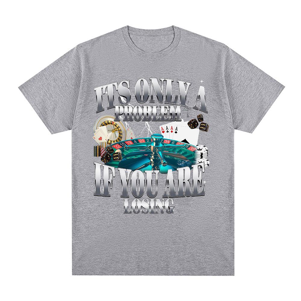 Its Only A Problem If Youre Losing Funny Gambling Graphic TShirt Unisex Women Clothing Vintage Cotton Short Sleeve Tshirts Tops