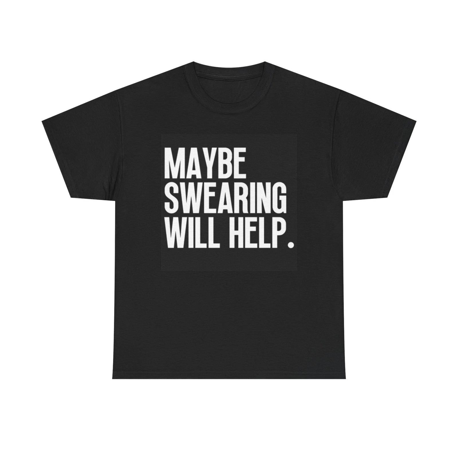 Men s and Women s T-shirts Maybe Swearing Will Help Graphic XXXL