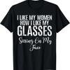 I Like My Women How I Like My Glasses Funny Lesbian T-Shirt