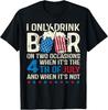I Only Drink Beer On Two Occasions, 4th Of July America Flag T-Shirt Unisex T-Shirt