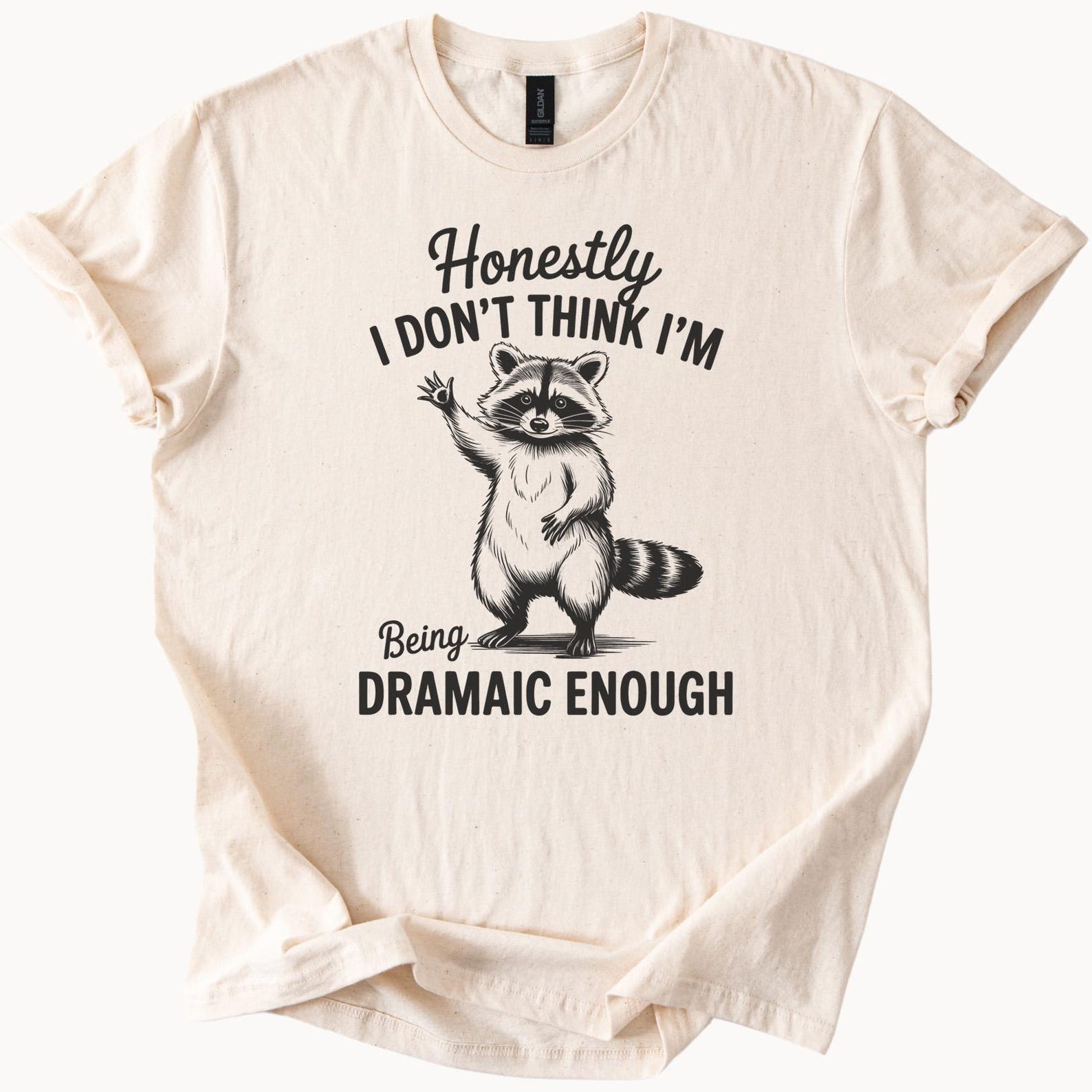 Funny Raccoon Graphic Tee Honestly I Dont Think Im Being Dramaic Enough Cute Animal Illustration Saying Shirt Humor Gift Idea 110