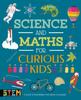 The Science and Maths for Curious Kids : A World of Knowledge - from Atoms To Zoology! Book