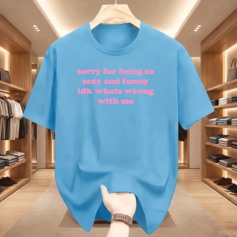 Sorry For Being So Sexy And Funny T Shirt Humor Quotes Cute Tops Oneck Tshirts For Unisex Graphic Summer Streetwear Y2k Clothes