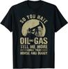 New Limited Funny So You Hate Oil and Gas, Oilfield Oil Rig Workers T-Shirt