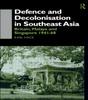 The Defence and Decolonisation In South-East Asia : Britain, Malaya and Singapore 1941-1967 Book