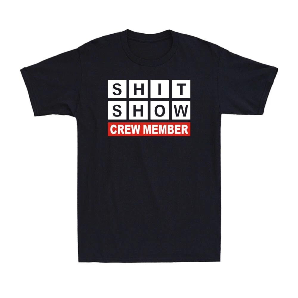 Sh*t Show Crew Member Funny Sarcastic Adult Saying Novelty Men s Cotton T-Shirt XL