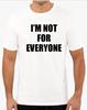 I'm Not for Everyone Funny T Shirt Tee