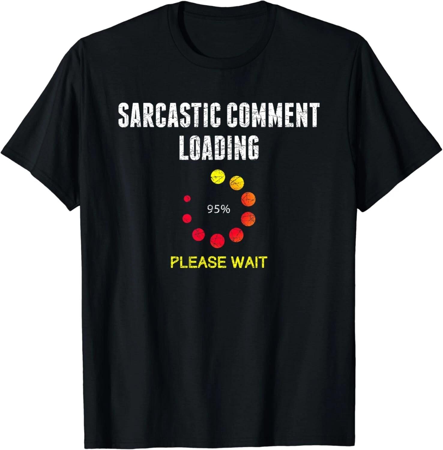 Sarcastic Comment Loading Dark Humor Joke Funny Sarcasm Gift Unisex T-Shirt L