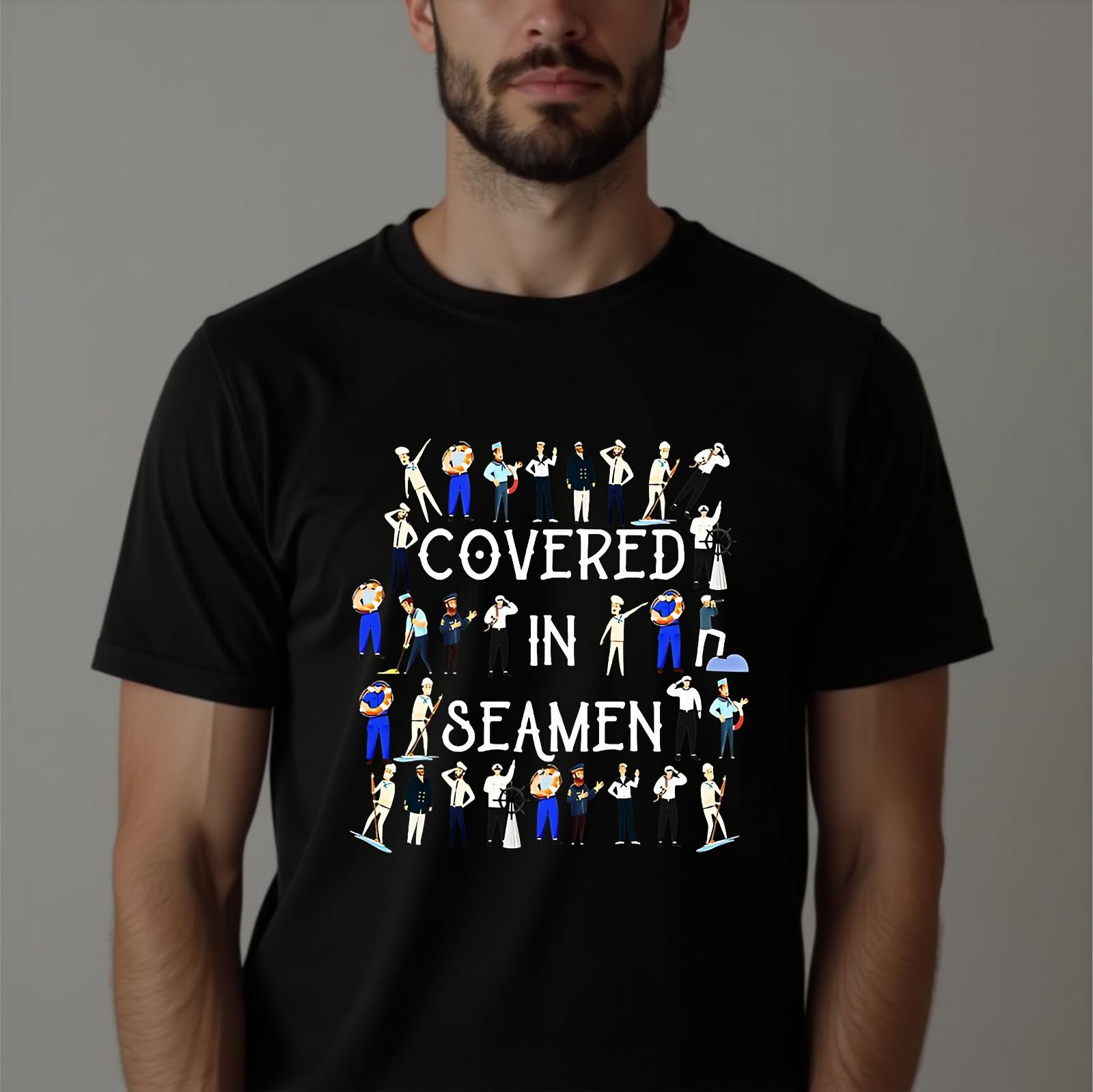 Covered In Seamen T-shirt Funny Sailor Humor Joke Gift Top Men s Unisex Tee XXL