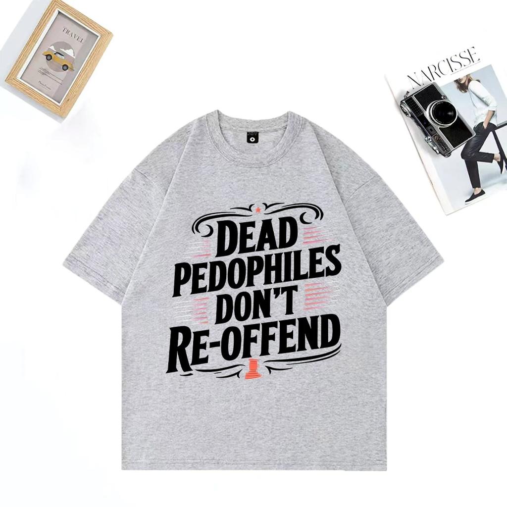 Dead Pedophiles Don’t Reoffend 2026 T-Shirt Men Women Classic Casual Fashion Oversized Tops Cotton Short Sleeve Unisex T-shirts