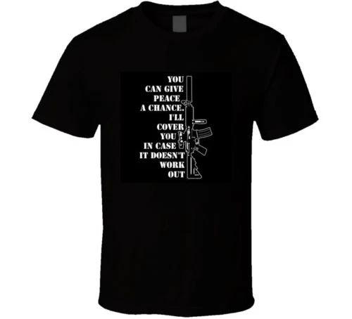 Give peace a chance, I ll cover you.. Gun rights 2A 2nd Amendment t shirt S