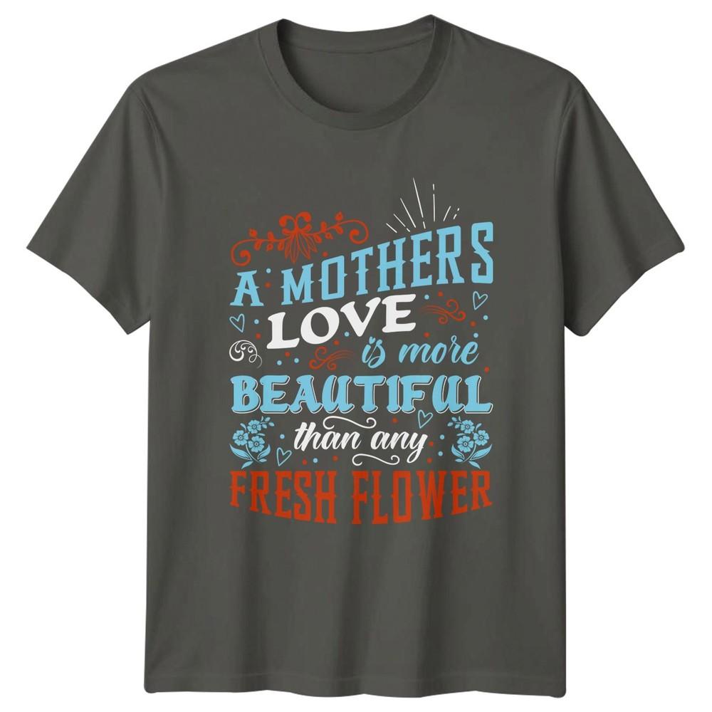A Mothers Love Is More Unisexs TShirt Mom Life Floral Mother Appreciation S