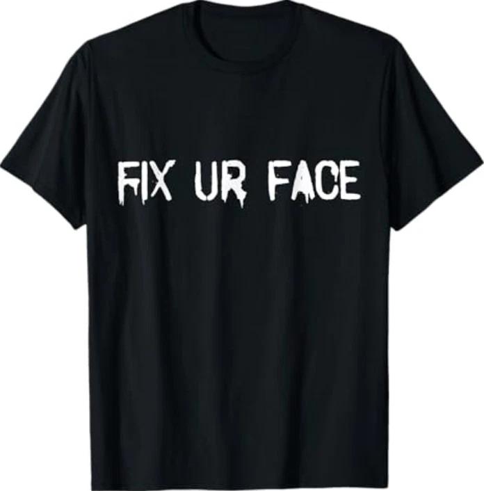 Fix Ur Face Fix Your Face Funny Sarcastic Quote Humor Tshirt S