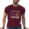 I Don't Need Google, My Wife Knows Everything! Funny Husband Dad Groom T-Shirt Graphic Shirts Custom T Shirt Funny T Shirts Men