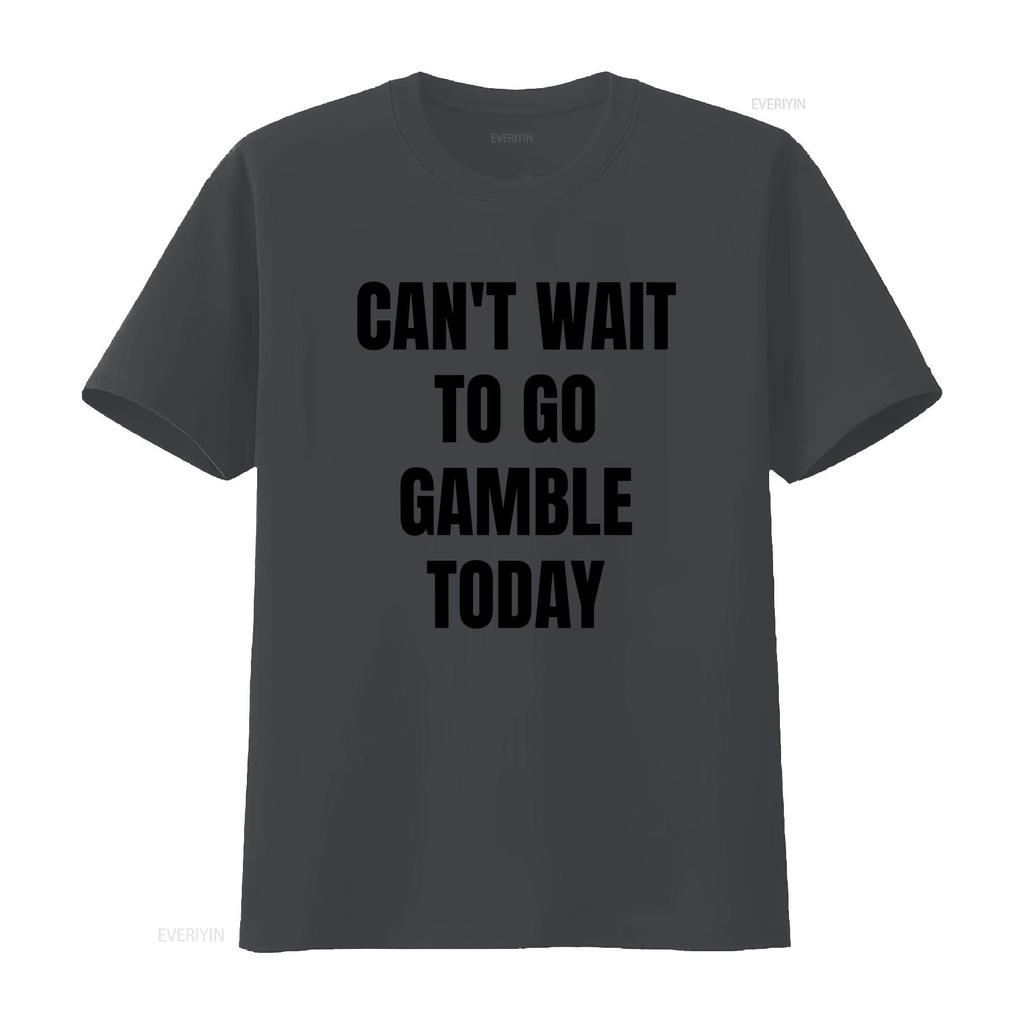 Funny Meme T Shirt Cant Wait To Go Gamble Today Oddly Specific Joke Trendy for Friends Gambling Addict Vintage Washed Graphic