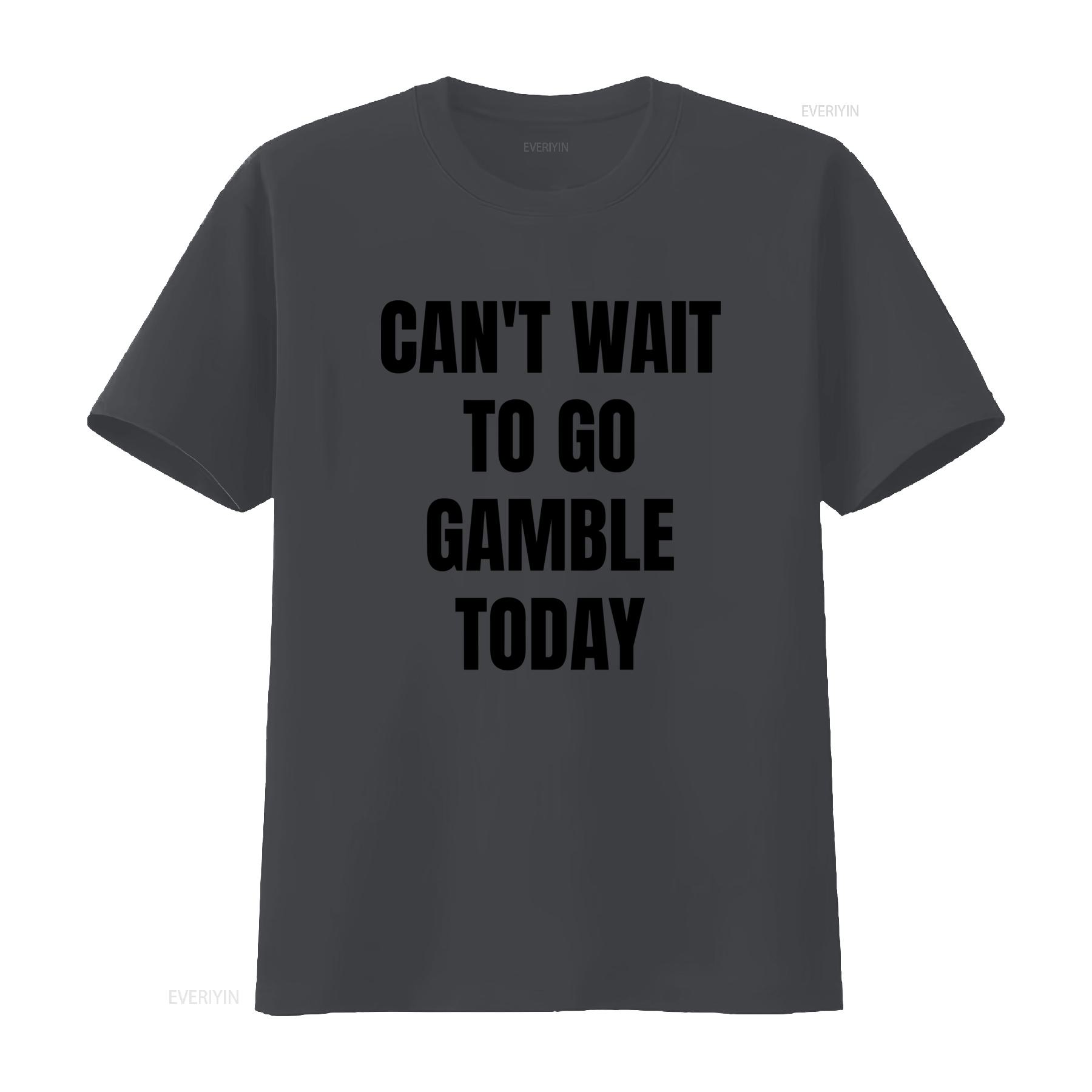 

Funny Meme T Shirt Cant Wait to Go Gamble Today Oddly Specific Joke Trendy for Friends Gambling Addict vintage Washed graphic 4XL
