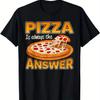 Pizza Is Always The Answer Graphic Tee Funny Food Cotton T-Shirt Casual Wear for Unisex