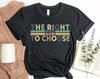 The Right To Choose T-shirt, Feminist Shirt, Protest Gift, Supreme Court Shirt, Pro Choice Tee, 1973 Protect Roe Top, Abortion Shirts