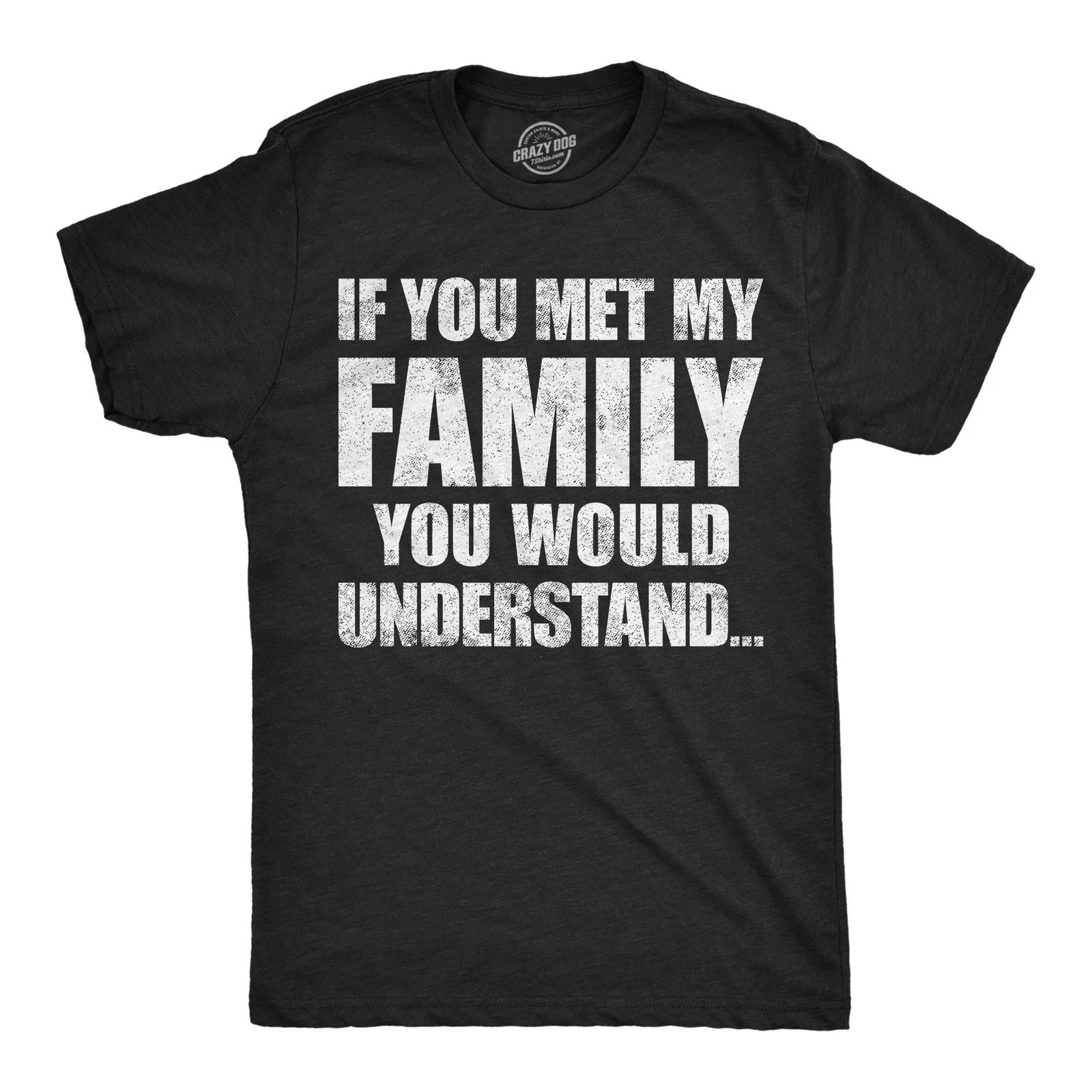 Mens Funny T Shirts If You Met My Family You Would Understand Sarcastic Graphic XXXL