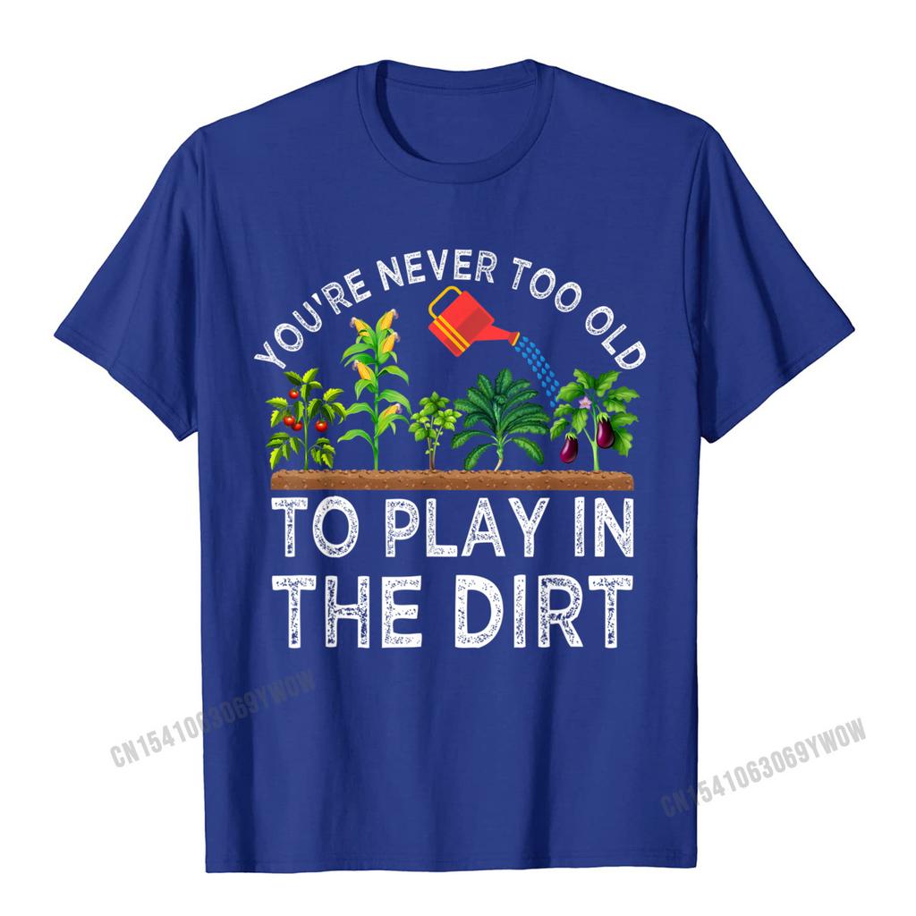 Youre Never Too Old To Play In The Dirt Funny Gardening TShirt Camisas Unisex Geek Tshirts Plain Cotton Unisexs Tops Tees Casual