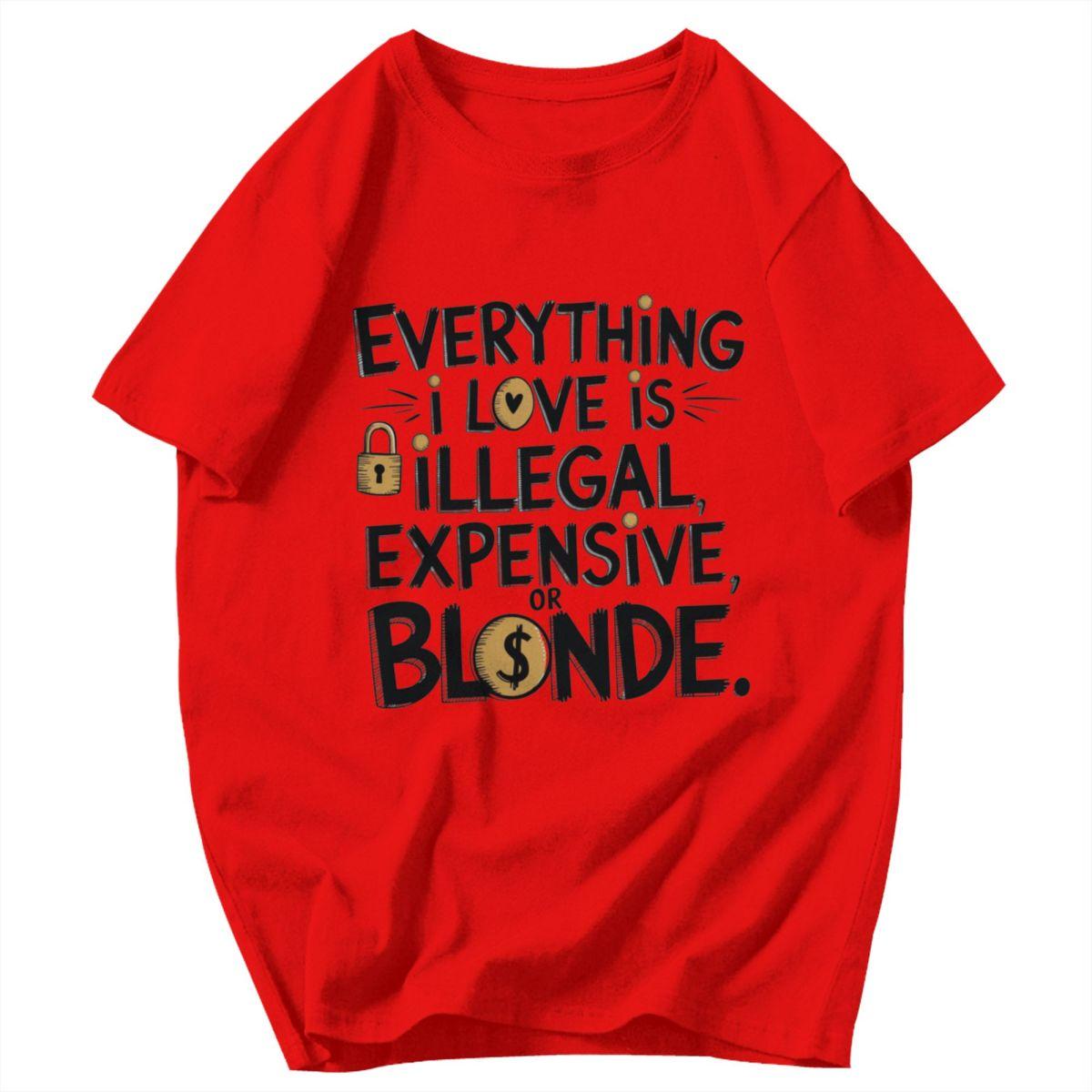 Men T Shirt Everything I Love Is Illegal Expensive Or Blonde Fun Quotes Cotton Y2K Graphic Tees Unisex Clothes T Shirts S