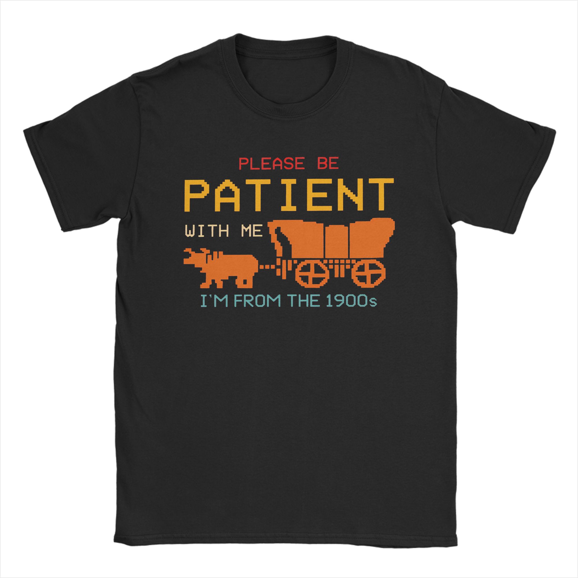 

Unisex TShirts Please Be Patient With Me Im From The 1900s Fashion 100 Cotton Tee Shirt Short Sleeve T Shirt Crewneck Tops 4XL