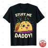 Funny Pun Stuff Me Daddy Naughty Taco Gift TShirt Unisex Soft Cotton Loose 2026 All Season Oneck New Fashion Cutecore Clothes