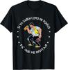 If You Already Know How I Get, Why Do You Invite Me T-Shirt