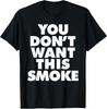 You Don't Want This Smoke T‑Shirt