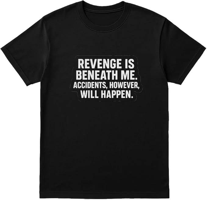 Revenge is Beneath Me Accidents Will Happen T-Shirt XS