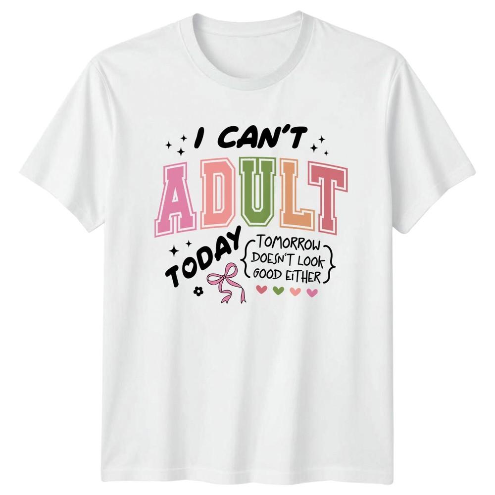I Cant Adult Today Tomorrow Unisexs TShirt Adulting Humor Sarcasm Novelty S