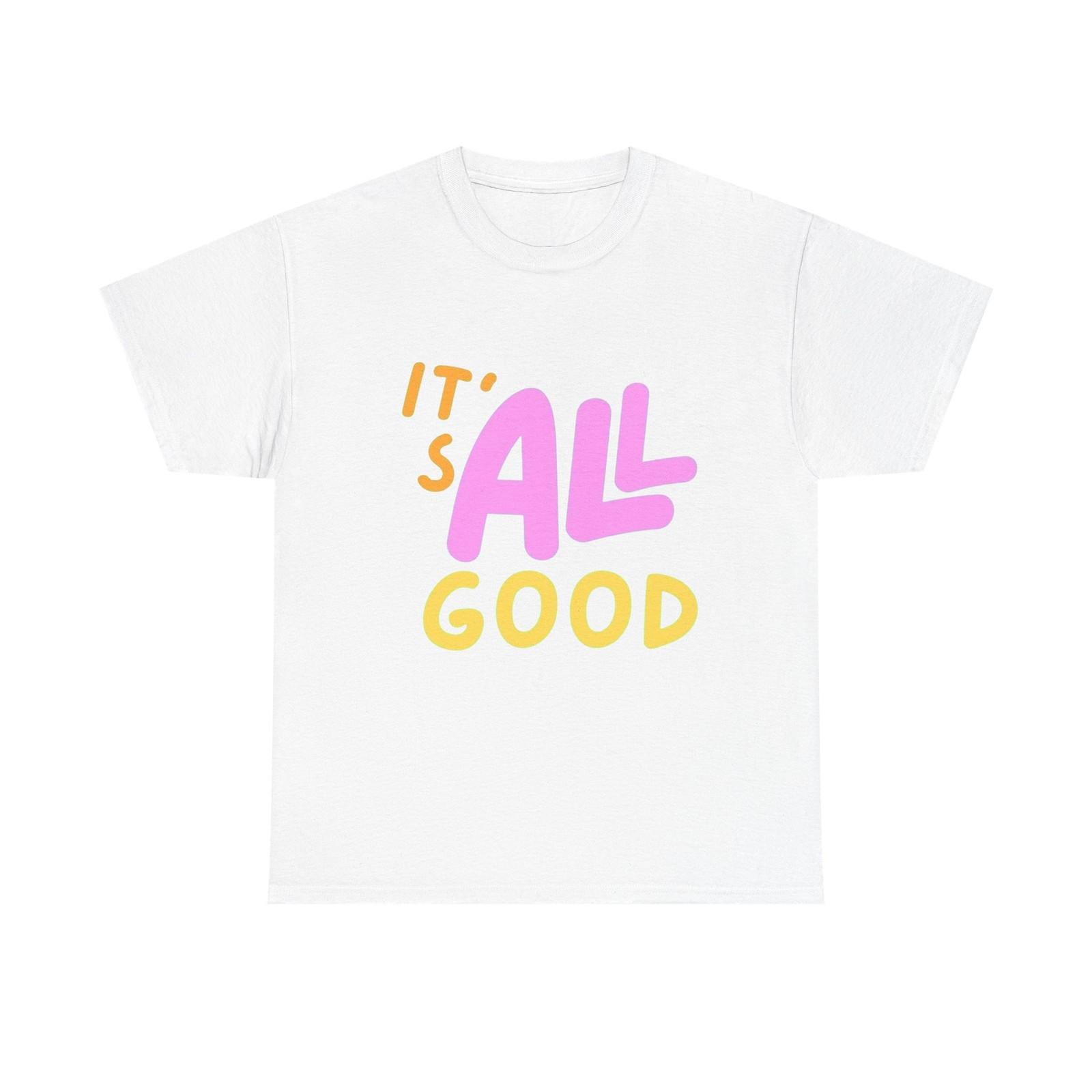 

It s All Good Happy Graphic T Shirt Mens Womens Tees Top Unisex Heavy Cotton Tee S